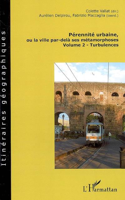 Pérennité urbaine ou La ville par-delà ses métamorphoses. Vol. 2. Turbulences