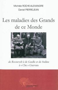 Les maladies des grands de ce monde : de Roosevelt à de Gaulle et de Staline à Che Guevara