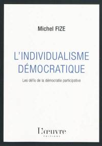 L'individualisme démocratique : les clés de la démocratie participative : essai