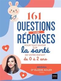 161 questions et leurs réponses pour tout savoir sur la santé de votre enfant de 0 à 2 ans