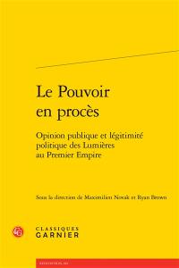 Le pouvoir en procès : opinion publique et légitimité politique des Lumières au premier Empire