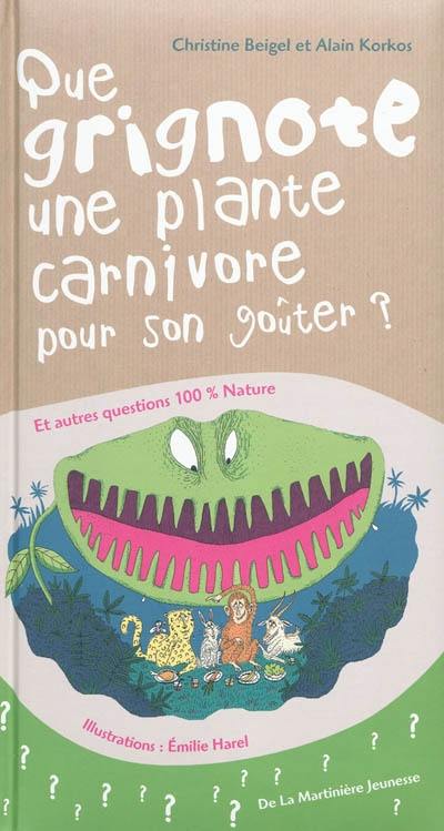 Que grignote une plante carnivore pour son goûter ? : et autres questions 100 % nature