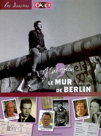 J'ai vécu le mur de Berlin : 1961-1989