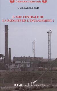 L'Asie centrale ou La fatalité de l'enclavement ?