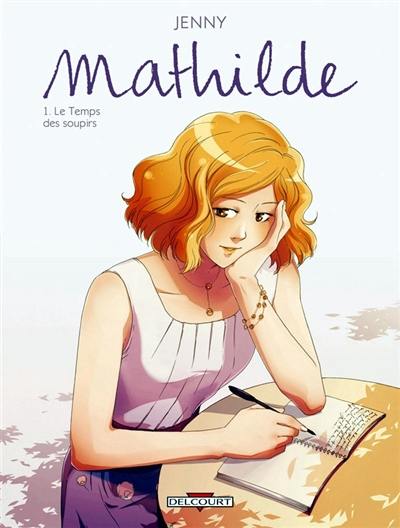 Mathilde. Vol. 1. Le temps des soupirs