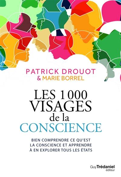 Les 1.000 visages de la conscience : bien comprendre ce qu'est la conscience et apprendre à en explorer tous les états