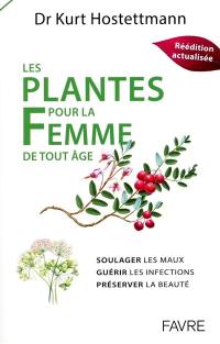 Les plantes pour la femme de tout âge : soulager les maux, guérir les infections, préserver la beauté