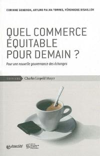 Quel commerce équitable pour demain ? : pour une nouvelle gouvernance des échanges