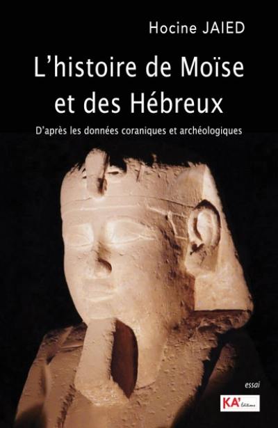 L'histoire de Moïse et des Hébreux : d'après les données coraniques et archéologiques : essai