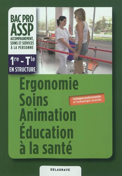 Ergonomie, soins, animation, éducation à la santé : techniques professionnelles et technologie associée : option en structure, 1re-Terminale, bac pro ASSP