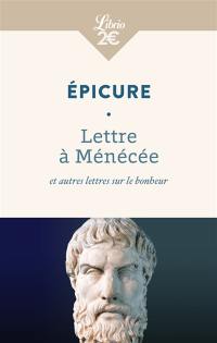 Lettre à Ménécée : et autres lettres sur le bonheur