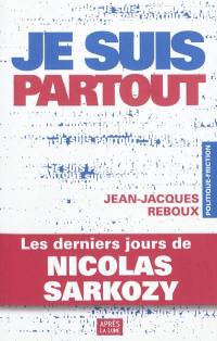 Je suis partout : les derniers jours de Nicolas Sarkozy