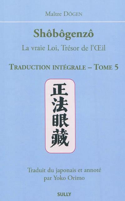 Shôbôgenzô : la vraie loi, trésor de l'oeil : traduction intégrale. Vol. 5