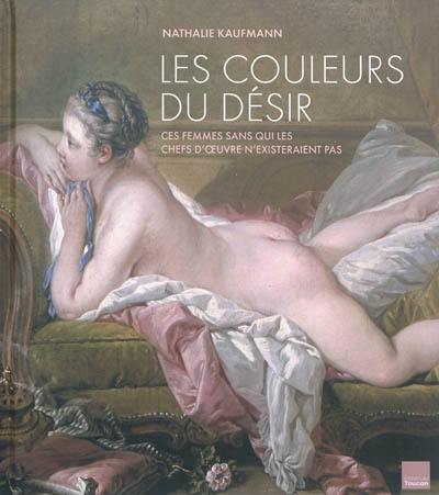 Les couleurs du désir : ces femmes sans qui les chefs d'oeuvre n'existeraient pas