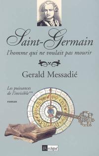 Saint-Germain : l'homme qui ne voulait pas mourir. Vol. 2. Les puissances de l'invisible