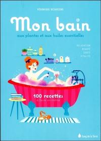 Mon bain aux plantes et aux huiles essentielles : 100 recettes à faire soi-même