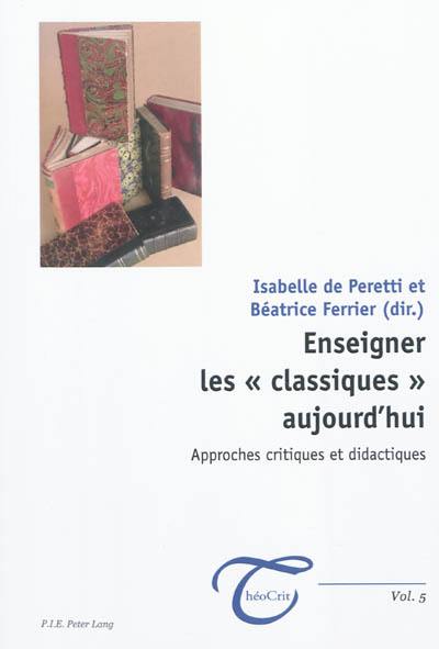 Enseigner les classiques aujourd'hui : approches critiques et didactiques