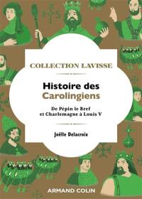 Histoire des Carolingiens : de Pépin le Bref et Charlemagne à Louis V