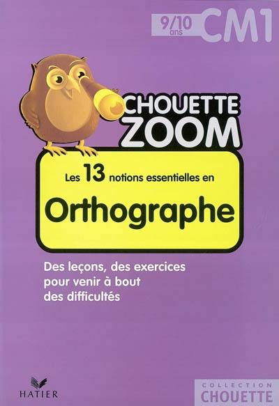 Les 13 notions essentielles en orthographe CM1, 9-10 ans : des leçons, des exercices pour venir à bout des difficultés