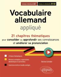 Vocabulaire allemand appliqué : 21 chapitres thématiques pour consolider et approfondir ses connaissances et améliorer sa prononciation : niveau minimum A2, niveau à atteindre B1-B2