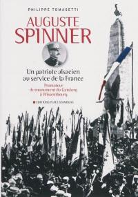 Auguste Spinner : un patriote alsacien au service de la France : promoteur du monument du Geisberg à Wissembourg