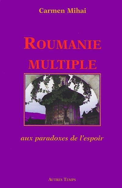 Roumanie multiple : aux paradoxes de l'espoir