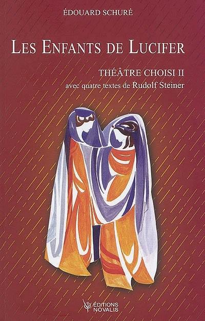 Théâtre choisi. Vol. 2. Les enfants de Lucifer : drame en cinq actes, suivi de deux textes et deux conférences de Rudolf Steiner