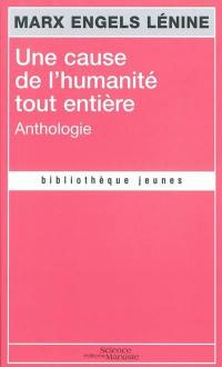 Une cause de l'humanité tout entière : anthologie : devenir révolutionnaire, lutter pour le communisme