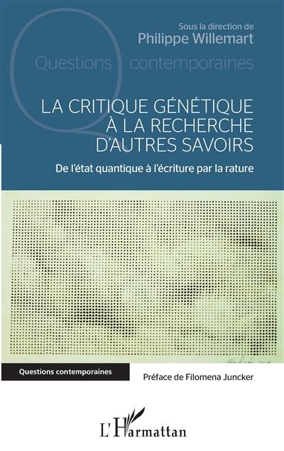 La critique génétique à la recherche d'autres savoirs : de l'état quantique à l'écriture par la rature