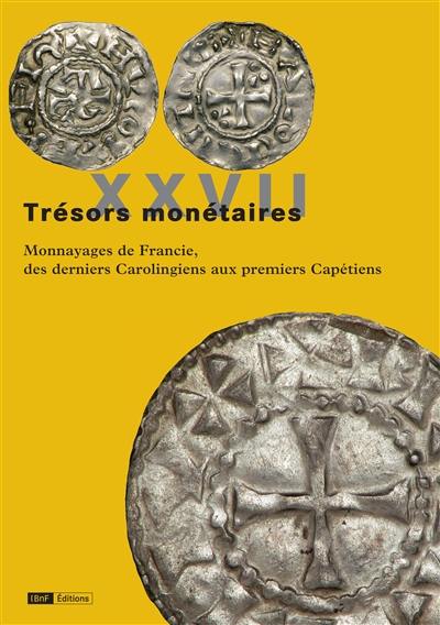 Trésors monétaires. Vol. 27. Monnayages de Francie, des derniers Carolingiens aux premiers Capétiens