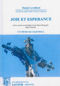 Le chemin de Chartres. Vol. 2. Joie et espérance : lettre ouverte au cardinal Jorge Mario Bergoglio, pape François