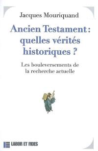 Ancien Testament, quelles vérités historiques ? : les bouleversements de la recherche actuelle