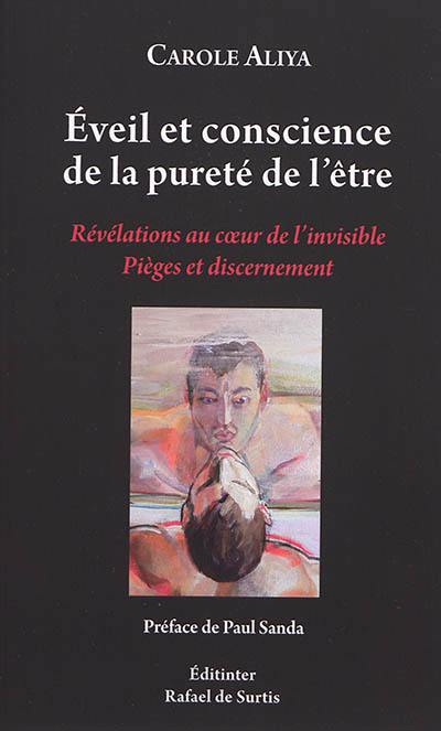 Eveil et conscience de la pureté de l'être : révélations au coeur de l'invisible : pièges et discernement