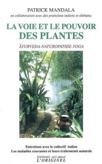 La voie et le pouvoir des plantes : âyurveda, naturopathie, yoga : entretiens avec le collectif indien Les maladies courantes et leurs traitements naturels