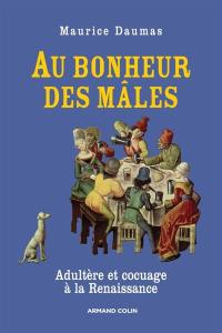 Au bonheur des mâles : adultère et cocuage à la Renaissance : 1400-1650