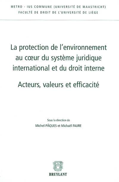 La protection de l'environnement au coeur du système juridique international et du droit interne : acteurs, valeurs et efficacité : actes du colloque des 19 et 20 octobre 2001, université de Liège, château de Colonster