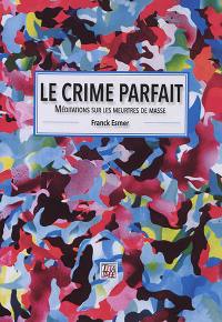 Le crime parfait : méditations sur les meurtres de masse