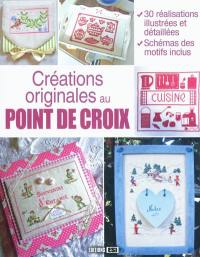 Créations originales au point de croix : 30 réalisations illustrées et détaillées, schémas des motifs inclus