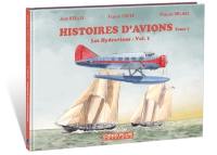 Histoires d'avions. Vol. 7. Les hydravions. Vol. 1