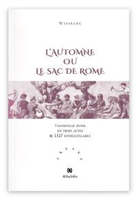 L'automne ou Le sac de Rome : vaudeville punk en trois actes & 1527 ennésyllabes suivi de son glossaire