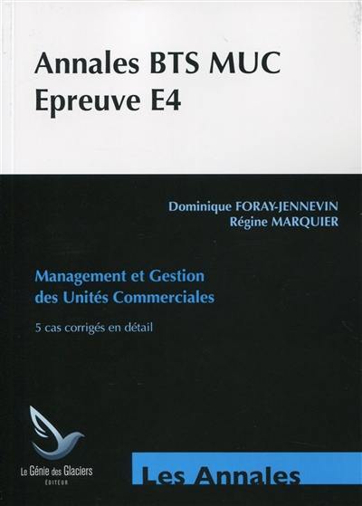 Annales BTS MUC, épreuve E4 : management et gestion des unités commerciales : 5 cas corrigés en détail Annales BTS MUC, épreuve E4 : management et gestion des unités commerciales : 5 cas corrigés en détail