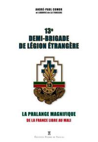 13e demi-brigade de Légion étrangère : la phalange magnifique : de la France libre au Mali