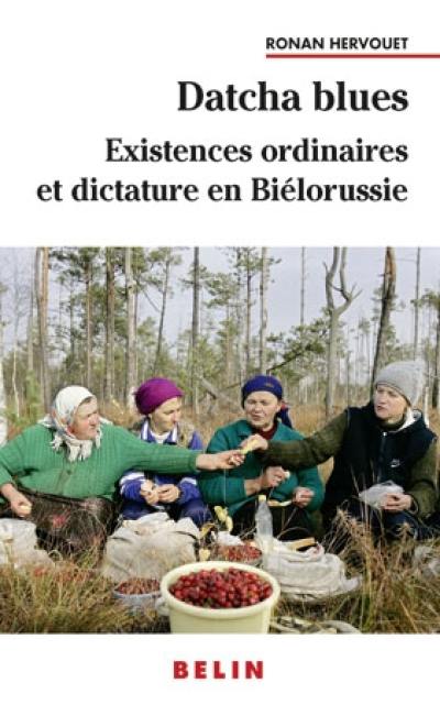 Datcha blues : existences ordinaires et dictature en Biélorussie