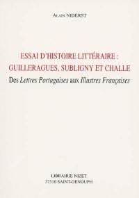 Essai d'histoire littéraire : Guilleragues, Subligny et Challe : des Lettres portugaises aux Illustres Françaises