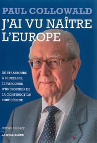 J'ai vu naître l'Europe : de Strasbourg à Bruxelles, le parcours d'un pionnier de la construction européenne