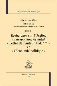 Oeuvres complètes. Vol. 3. Recherches sur l'origine du despotisme oriental. Lettre de l'auteur à M. ***. Oeconomie politique