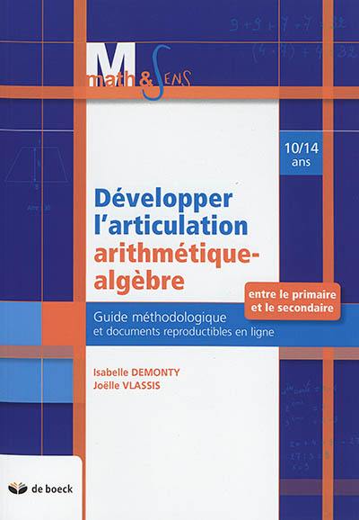 Développer l'articulation arithmétique-algèbre entre le primaire et le secondaire, 10-14 ans : guide méthodologique et documents reproductibles en ligne