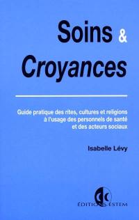 Soins et croyances : guide pratique des rites, cultures et religions à l'usage des personnels de santé et des acteurs sociaux