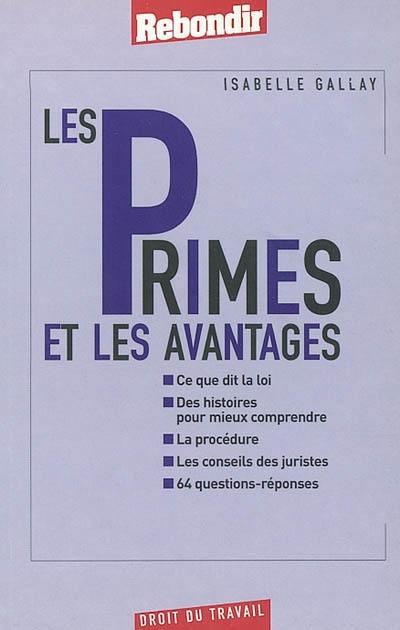 Les primes et les avantages : ce que dit la loi, des histoires pour mieux comprendre, la procédure, les conseils des juristes, 64 questions-réponses