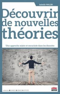 Découvrir de nouvelles théories : une approche mixte et enracinée dans les données